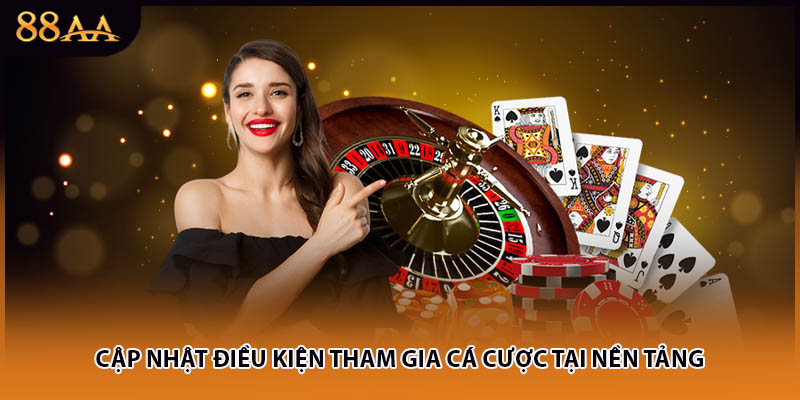 Cập nhật điều kiện tham gia cá cược tại nền tảng