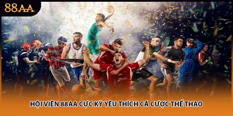 Hội viên 88AA cực kỳ yêu thích cá cược thể thao