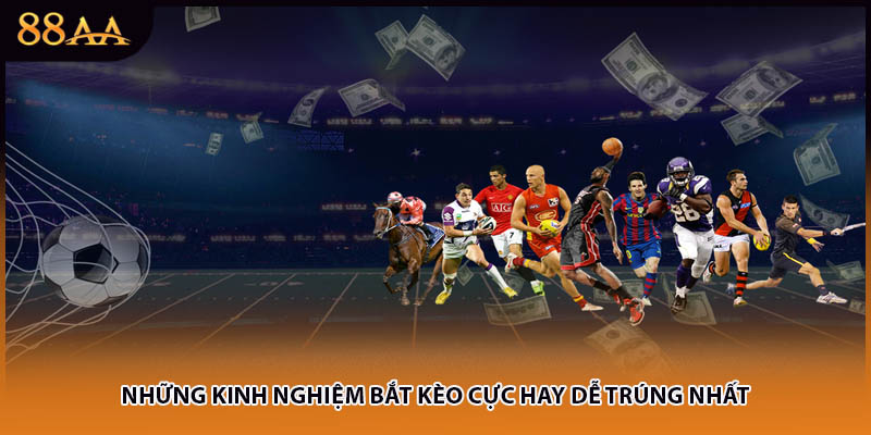 Những kinh nghiệm bắt kèo cực hay dễ trúng nhất